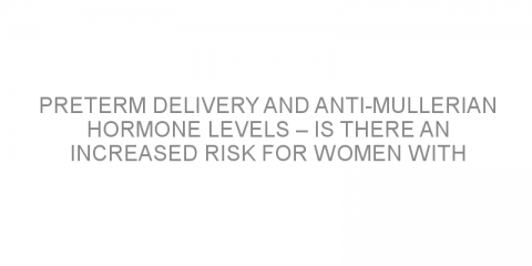 Preterm delivery and anti-mullerian hormone levels – is there an increased risk for women with polycystic ovary syndrome?