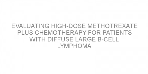 Evaluating high-dose methotrexate plus chemotherapy for patients with diffuse large B-cell lymphoma