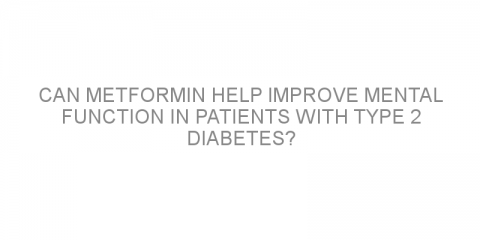 Can metformin help improve mental function in patients with type 2 diabetes?