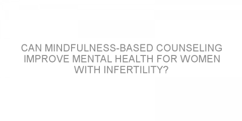 Can mindfulness-based counseling improve mental health for women with infertility?