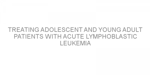 Treating adolescent and young adult patients with acute lymphoblastic leukemia