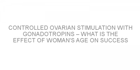 Controlled ovarian stimulation with gonadotropins – what is the effect of woman’s age on success rates?