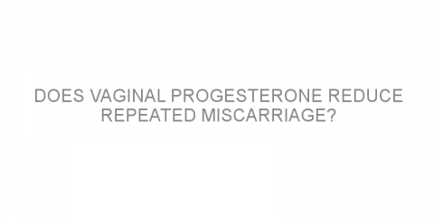 Does vaginal progesterone reduce repeated miscarriage?