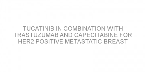 Tucatinib in combination with trastuzumab and capecitabine for HER2 positive metastatic breast cancer