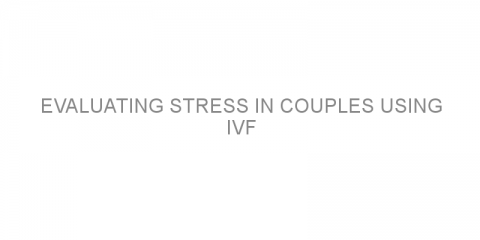 Evaluating stress in couples using IVF