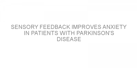 Sensory feedback improves anxiety in patients with Parkinson’s disease