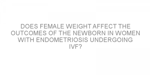 Does female weight affect the outcomes of the newborn in women with endometriosis undergoing IVF?