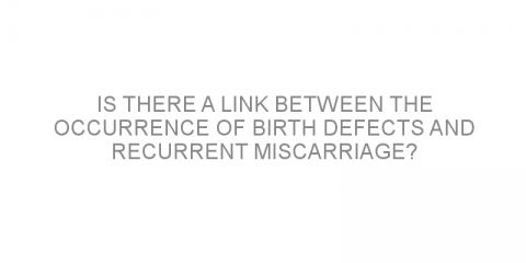 Is there a link between the occurrence of birth defects and recurrent miscarriage?