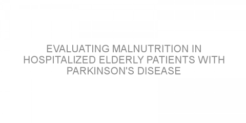 Evaluating malnutrition in hospitalized elderly patients with Parkinson’s disease