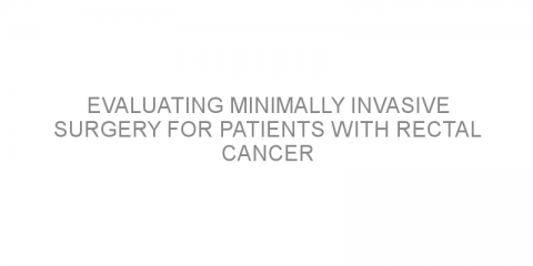 Evaluating minimally invasive surgery for patients with rectal cancer