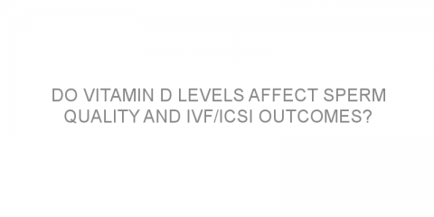 Do vitamin D levels affect sperm quality and IVF/ICSI outcomes?