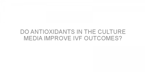 Do antioxidants in the culture media improve IVF outcomes?