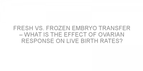 Fresh vs. frozen embryo transfer – what is the effect of ovarian response on live birth rates?