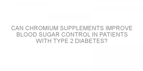 Can chromium supplements improve blood sugar control in patients with type 2 diabetes?