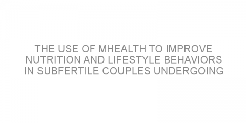 The use of mHealth to improve nutrition and lifestyle behaviors in subfertile couples undergoing assisted reproduction