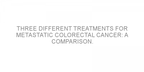 Three different treatments for metastatic colorectal cancer: a comparison.