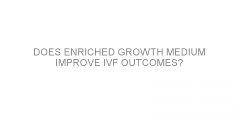 Does enriched growth medium improve IVF outcomes?