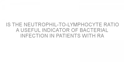 Is the neutrophil-to-lymphocyte ratio a useful indicator of bacterial infection in patients with RA treated with tocilizumab?