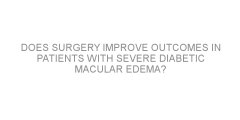 Does surgery improve outcomes in patients with severe diabetic macular edema?