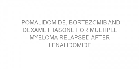 Pomalidomide, bortezomib and dexamethasone for multiple myeloma relapsed after lenalidomide treatment