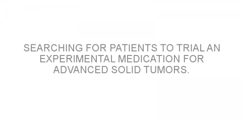 Searching for patients to trial an experimental medication for advanced solid tumors.
