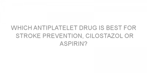 Which antiplatelet drug is best for stroke prevention, cilostazol or aspirin?