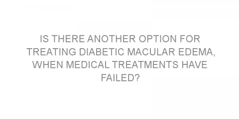 Is there another option for treating diabetic macular edema, when medical treatments have failed?