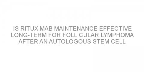 Is rituximab maintenance effective long-term for follicular lymphoma after an autologous stem cell transplant?