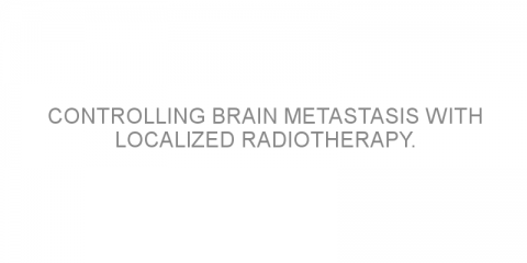 Controlling brain metastasis with localized radiotherapy.