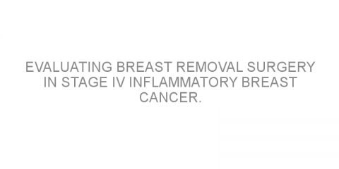 Evaluating breast removal surgery in stage IV inflammatory breast cancer.