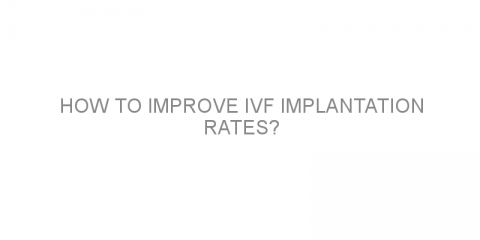 How to improve IVF implantation rates?