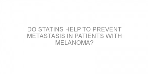 Do statins help to prevent metastasis in patients with melanoma?