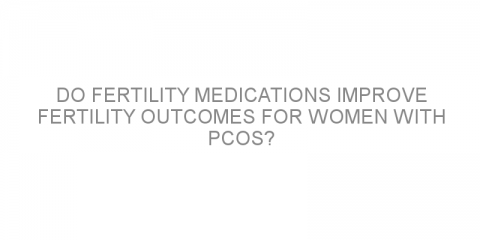 Do fertility medications improve fertility outcomes for women with PCOS?