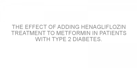 The effect of adding henagliflozin treatment to metformin in patients with type 2 diabetes.