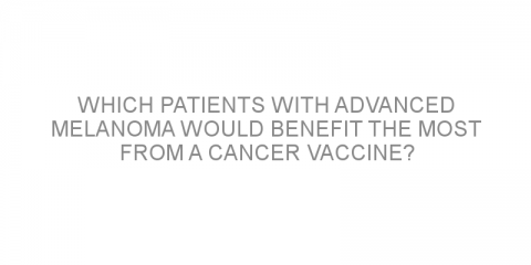 Which patients with advanced melanoma would benefit the most from a cancer vaccine?