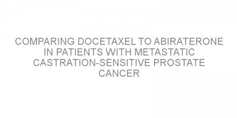 Comparing docetaxel to abiraterone in patients with metastatic castration-sensitive prostate cancer