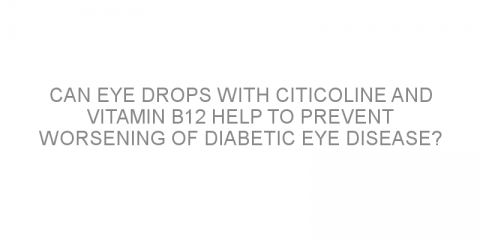 Can eye drops with citicoline and vitamin B12 help to prevent worsening of diabetic eye disease?