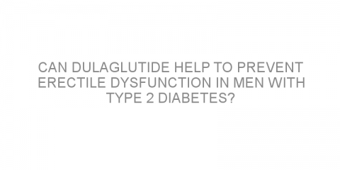 Can dulaglutide help to prevent erectile dysfunction in men with type 2 diabetes?