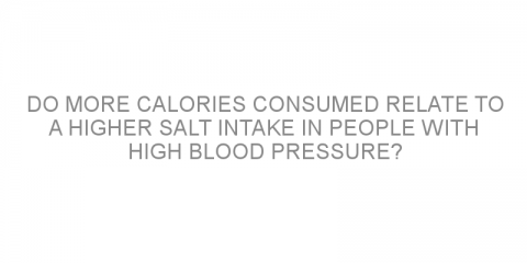 Do more calories consumed relate to a higher salt intake in people with high blood pressure?