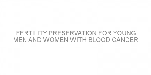 Fertility preservation for young men and women with blood cancer