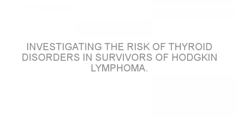 Investigating the risk of thyroid disorders in survivors of Hodgkin lymphoma.
