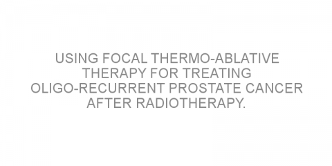 Using focal thermo-ablative therapy for treating oligo-recurrent prostate cancer after radiotherapy.