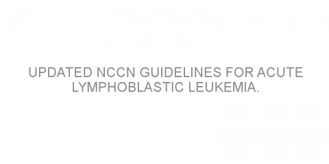 Updated NCCN guidelines for acute lymphoblastic leukemia.