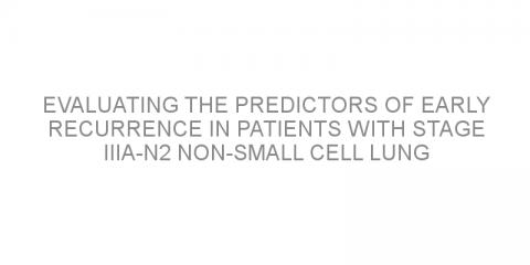 Evaluating the predictors of early recurrence in patients with stage IIIA-N2 non-small cell lung cancer after surgery.