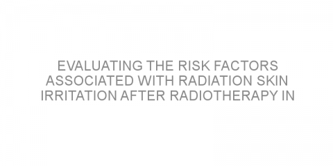 Evaluating the risk factors associated with radiation skin irritation after radiotherapy in patients with breast cancer