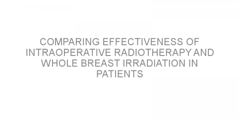 Comparing effectiveness of intraoperative radiotherapy and whole breast irradiation in patients with early breast cancer
