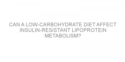 Can a low-carbohydrate diet affect insulin-resistant lipoprotein metabolism?