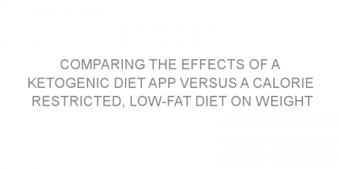 Comparing the effects of a ketogenic diet app versus a calorie restricted, low-fat diet on weight loss in patients with overweight or obesity.