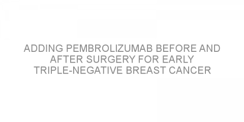 Adding pembrolizumab before and after surgery for early triple-negative breast cancer