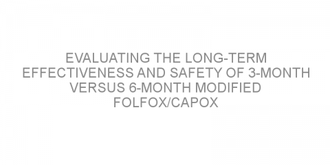 Evaluating the long-term effectiveness and safety of 3-month versus 6-month modified FOLFOX/CAPOX treatment after surgery in patients with stage 3 colon cancer.